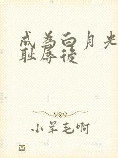 成为白月光界的耻辱后