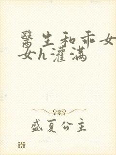 医生和乖女h攵女h灌满