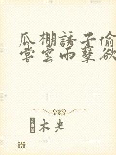 瓜棚诱子偷伦初尝云雨孽欲情缘