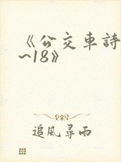 《公交车诗晴1~18》