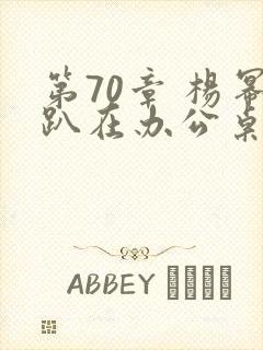 第70章 杨幂趴在办公桌