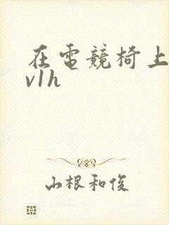 在电竞椅上做1v1h