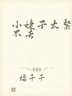 小婕子太紧了进不去