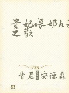 贵妃喂奶h承宠之欢