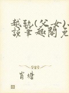 越轨(父女)小说笔趣阁免费阅读