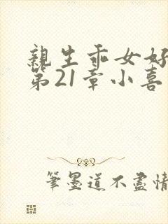 亲生乖女好紧h第21章小喜