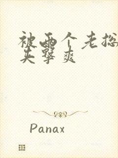 被两个老总前后夹击爽