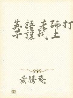 英语老师打开扣子让我上