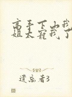 高手下山我家师姐太宠我了全文免费