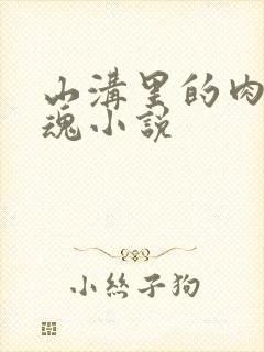 山沟里的肉体销魂小说