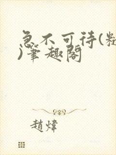 急不可待(糙汉)笔趣阁