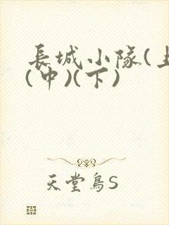 长城小队(上)(中)(下)