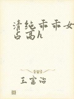 清纯乖乖女被强占高h