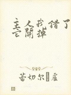 主人我错了请把它关掉