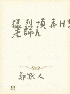 猛烈顶弄H禁欲老师h