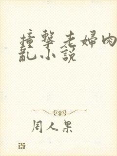 撞击老妇肉体之乱小说