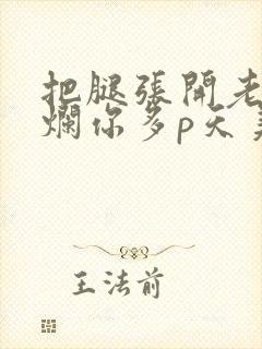 把腿张开老子臊烂你多p天美传媒