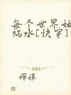 每个世界她都是祸水[快穿]