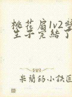 桃花扇1v2双生子完结了吗