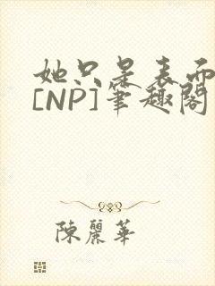 她只是表面清纯[NP]笔趣阁