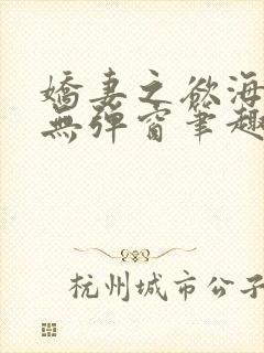 娇妻之欲海泛舟无弹窗笔趣阁