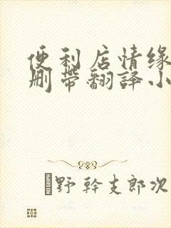 便利店情缘未增删带翻译小说