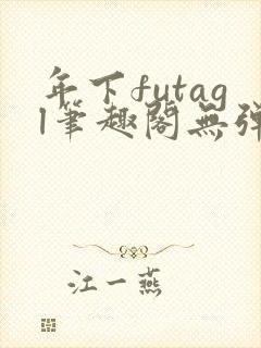 年下futagl笔趣阁无弹窗