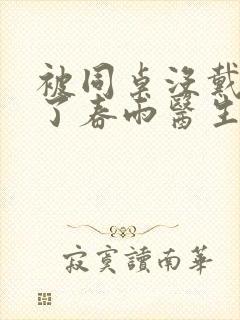 被同桌没戴套干了春雨医生