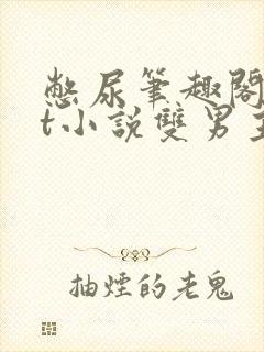 憋尿笔趣阁txt小说双男主