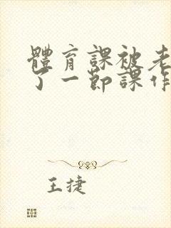 体育课被老师C了一节课作文