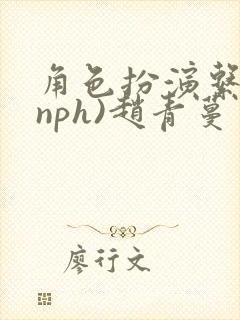 角色扮演系统(nph)赵青蔓