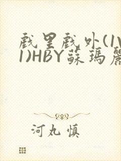 戏里戏外(1V1)HBY苏玛丽全文免费阅读