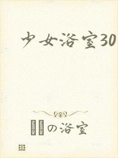 少女浴室30天
