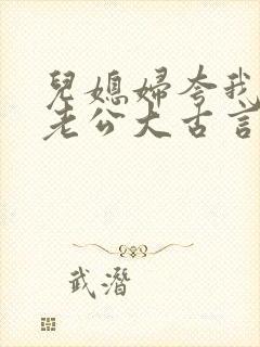 儿媳妇夸我比她老公大古言