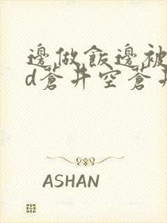 边做饭边被躁bd苍井空苍井空