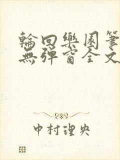 轮回乐园笔趣阁无弹窗全文阅读