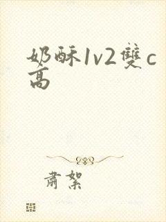 奶酥1v2双c高