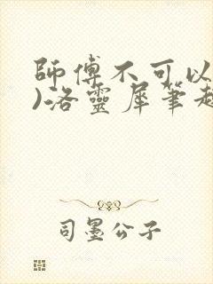 师傅不可以(限)洛灵犀笔趣阁