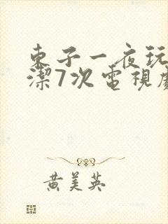 东子一夜玩弄白洁7次电视剧