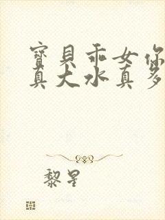 宝贝乖女你的奶真大水真多小说