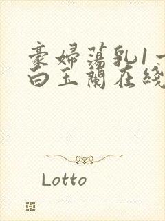 豪妇荡乳1一5白玉兰在线看