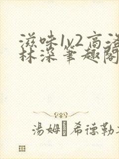 滋味1v2商洛林深笔趣阁
