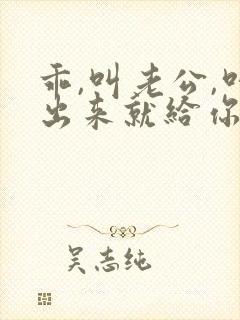 乖,叫老公,叫出来就给你