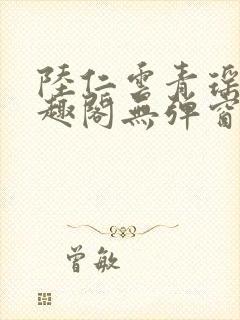 陆仁云青瑶新笔趣阁无弹窗