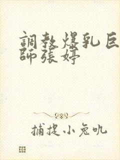 调教爆乳巨臀老师张婷