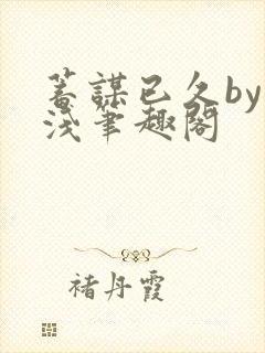 蓄谋已久by茶浅笔趣阁