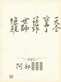 绝世萌宝天才娘亲帅炸了全文免费