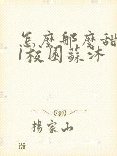 怎么那么甜1v1校园苏沐