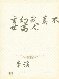 玄幻我真不是盖世高人