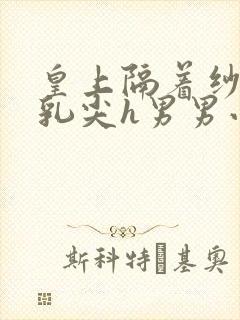 皇上隔着纱衣含乳尖h男男小说